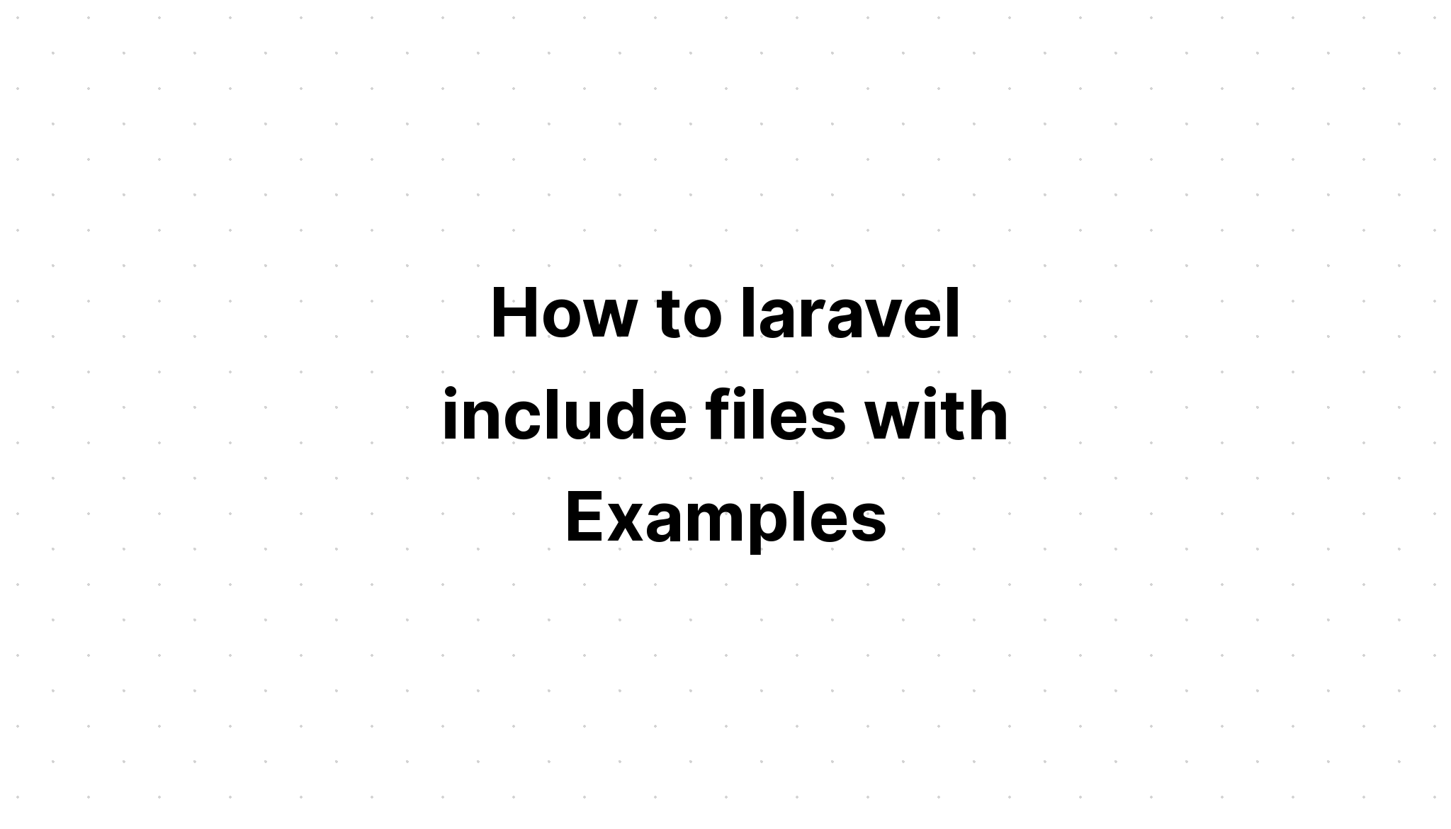 Làm thế nào để laravel bao gồm các tệp với Ví dụ